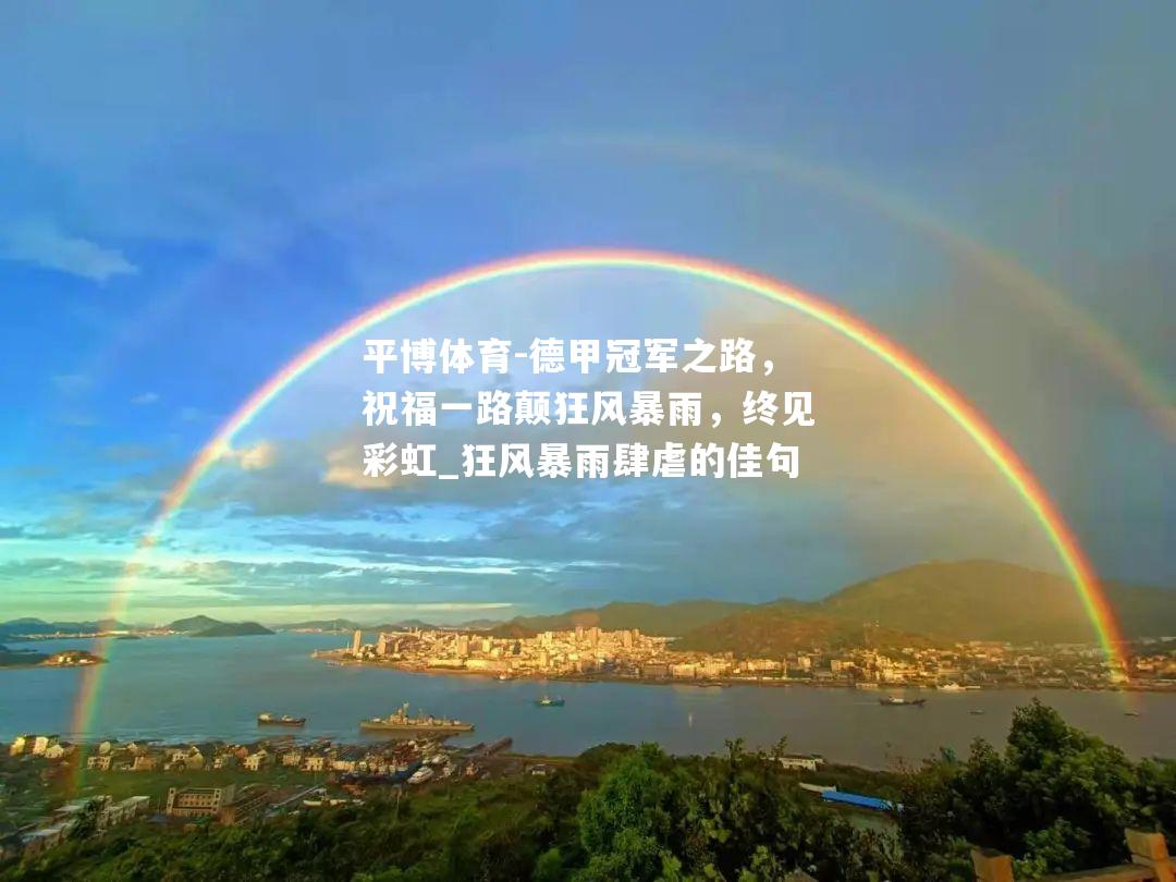 平博体育-德甲冠军之路，祝福一路颠狂风暴雨，终见彩虹_狂风暴雨肆虐的佳句