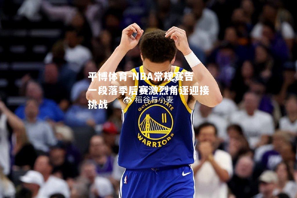 NBA常规赛告一段落季后赛激烈角逐迎接挑战