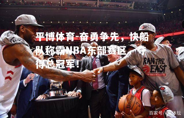 奋勇争先，快船队称霸NBA东部赛区，夺得总冠军！