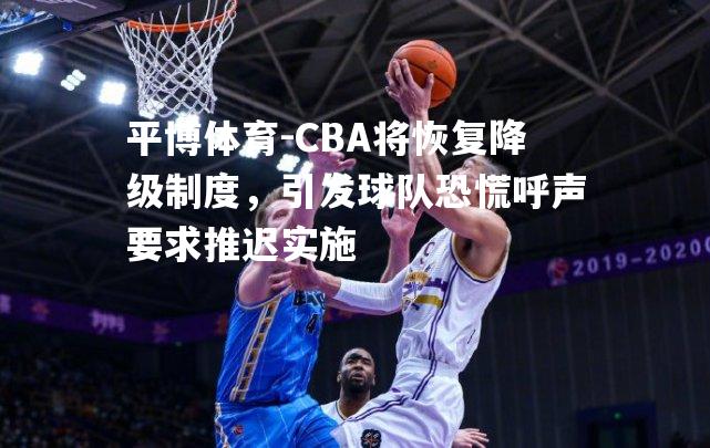 CBA将恢复降级制度，引发球队恐慌呼声要求推迟实施