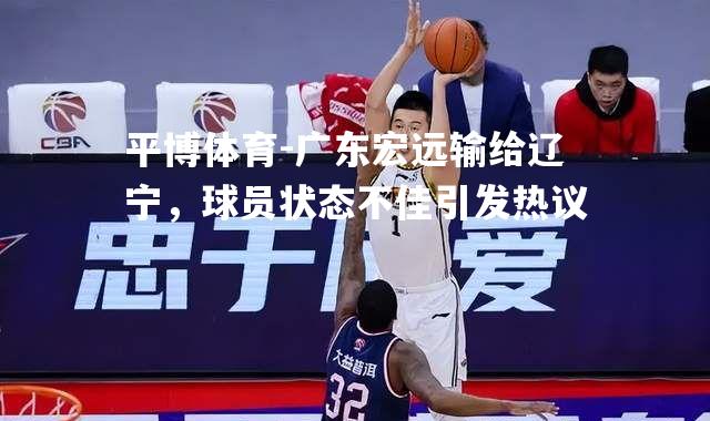 广东宏远输给辽宁，球员状态不佳引发热议