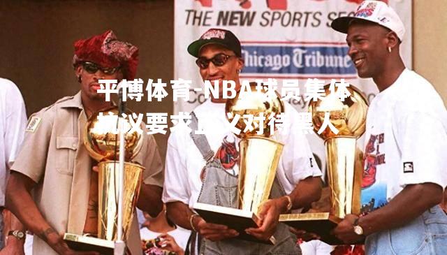 NBA球员集体抗议要求正义对待黑人