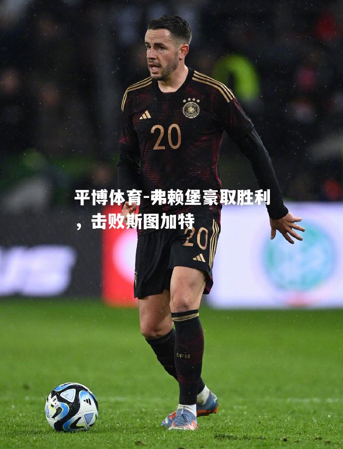 弗赖堡豪取胜利，击败斯图加特