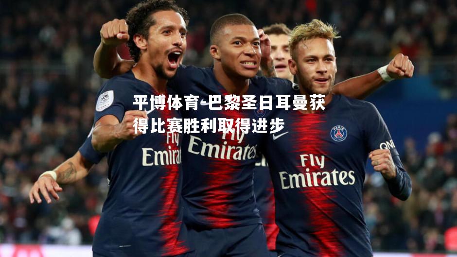 巴黎圣日耳曼获得比赛胜利取得进步