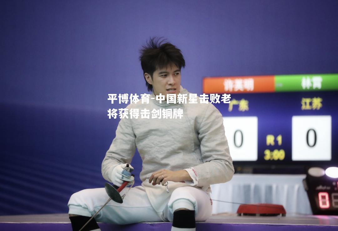中国新星击败老将获得击剑铜牌